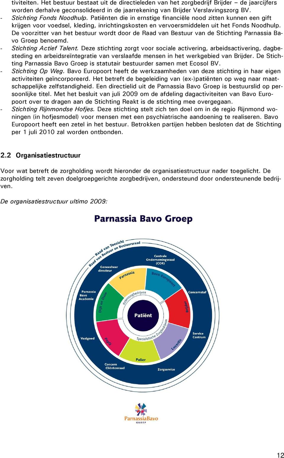 De voorzitter van het bestuur wordt door de Raad van Bestuur van de Stichting Parnassia Bavo Groep benoemd. - Stichting Actief Talent.