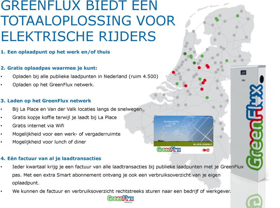 Laden op het GreenFlux netwerk Bij La Place en Van der Valk locaties langs de snelwegen Gratis kopje koffie terwijl je laadt bij La Place Gratis internet via Wifi Mogelijkheid voor een werk- of