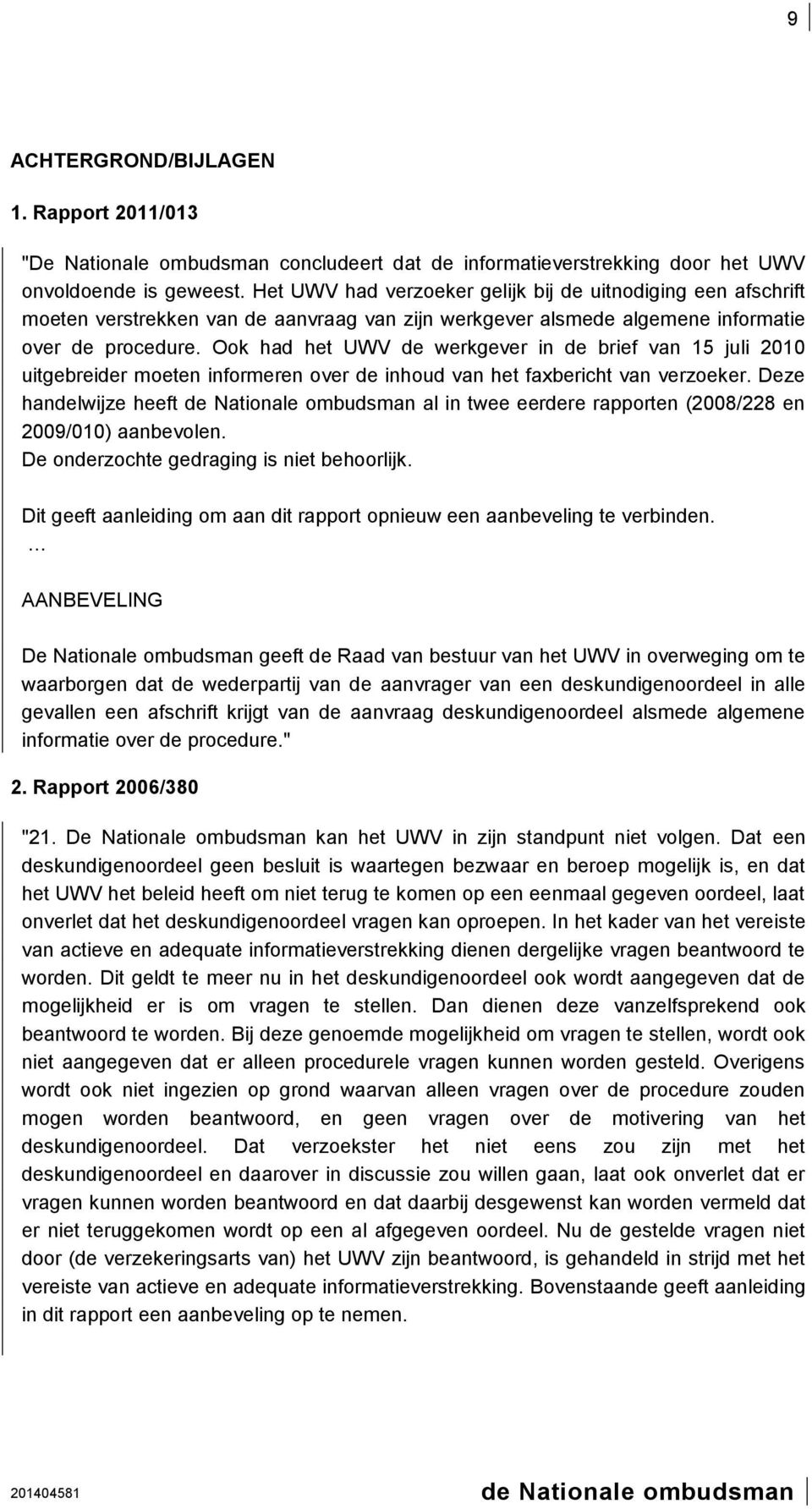 Ook had het UWV de werkgever in de brief van 15 juli 2010 uitgebreider moeten informeren over de inhoud van het faxbericht van verzoeker.