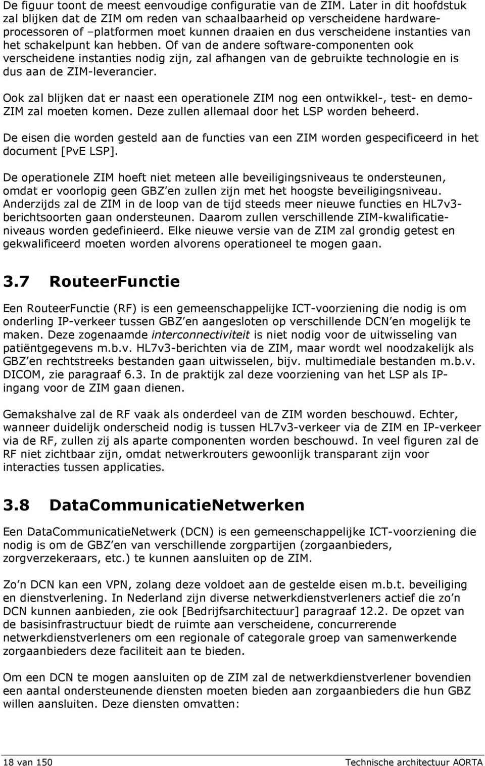 hebben. Of van de andere software-componenten ook verscheidene instanties nodig zijn, zal afhangen van de gebruikte technologie en is dus aan de ZIM-leverancier.