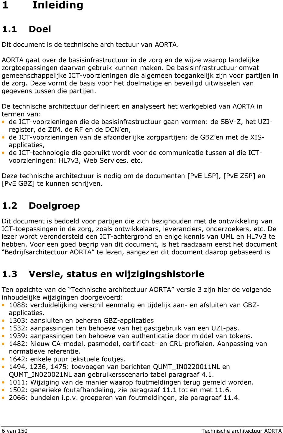 De basisinfrastructuur omvat gemeenschappelijke ICT-voorzieningen die algemeen toegankelijk zijn voor partijen in de zorg.