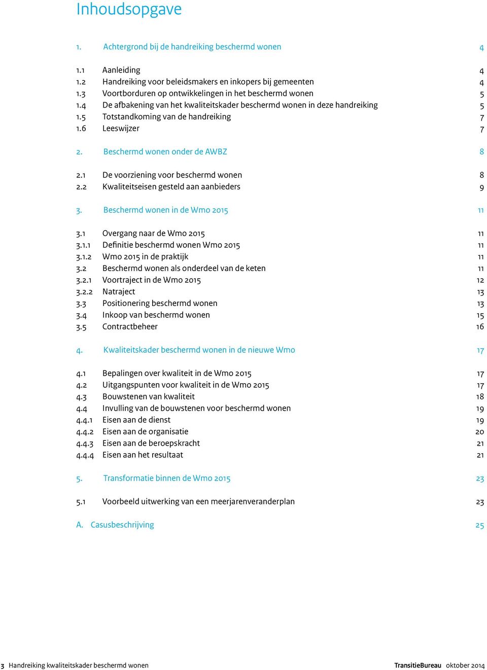 Beschermd wonen onder de AWBZ 8 2.1 De voorziening voor beschermd wonen 8 2.2 Kwaliteitseisen gesteld aan aanbieders 9 3. Beschermd wonen in de Wmo 2015 11 3.1 Overgang naar de Wmo 2015 11 3.1.1 Definitie beschermd wonen Wmo 2015 11 3.