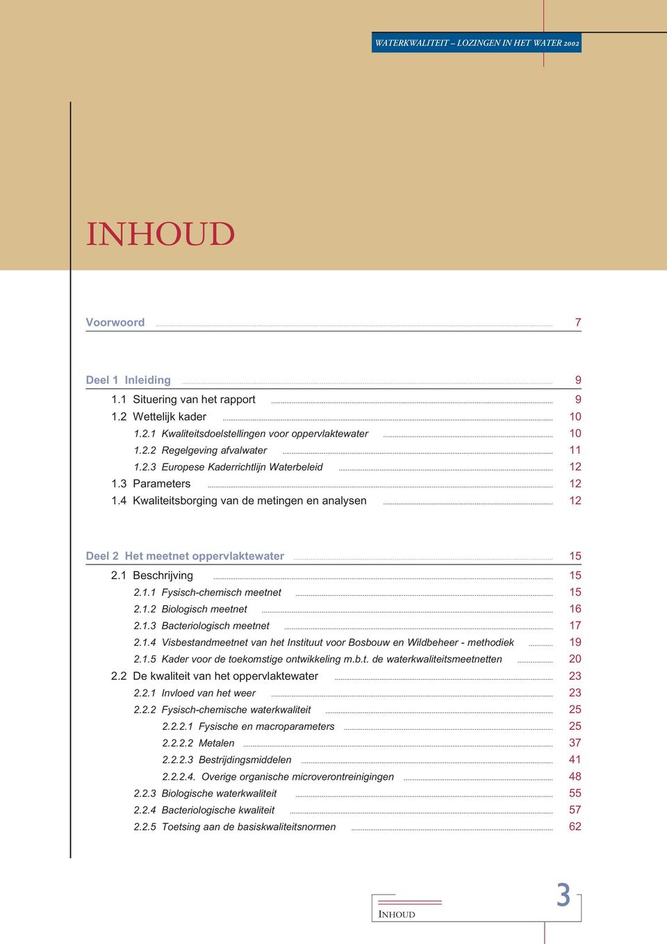 .. 15 2.1 Beschrijving... 15 2.1.1 Fysisch-chemisch meetnet... 15 2.1.2 Biologisch meetnet... 16 2.1.3 Bacteriologisch meetnet... 17 2.1.4 Visbestandmeetnet van het Instituut voor Bosbouw en Wildbeheer - methodiek.