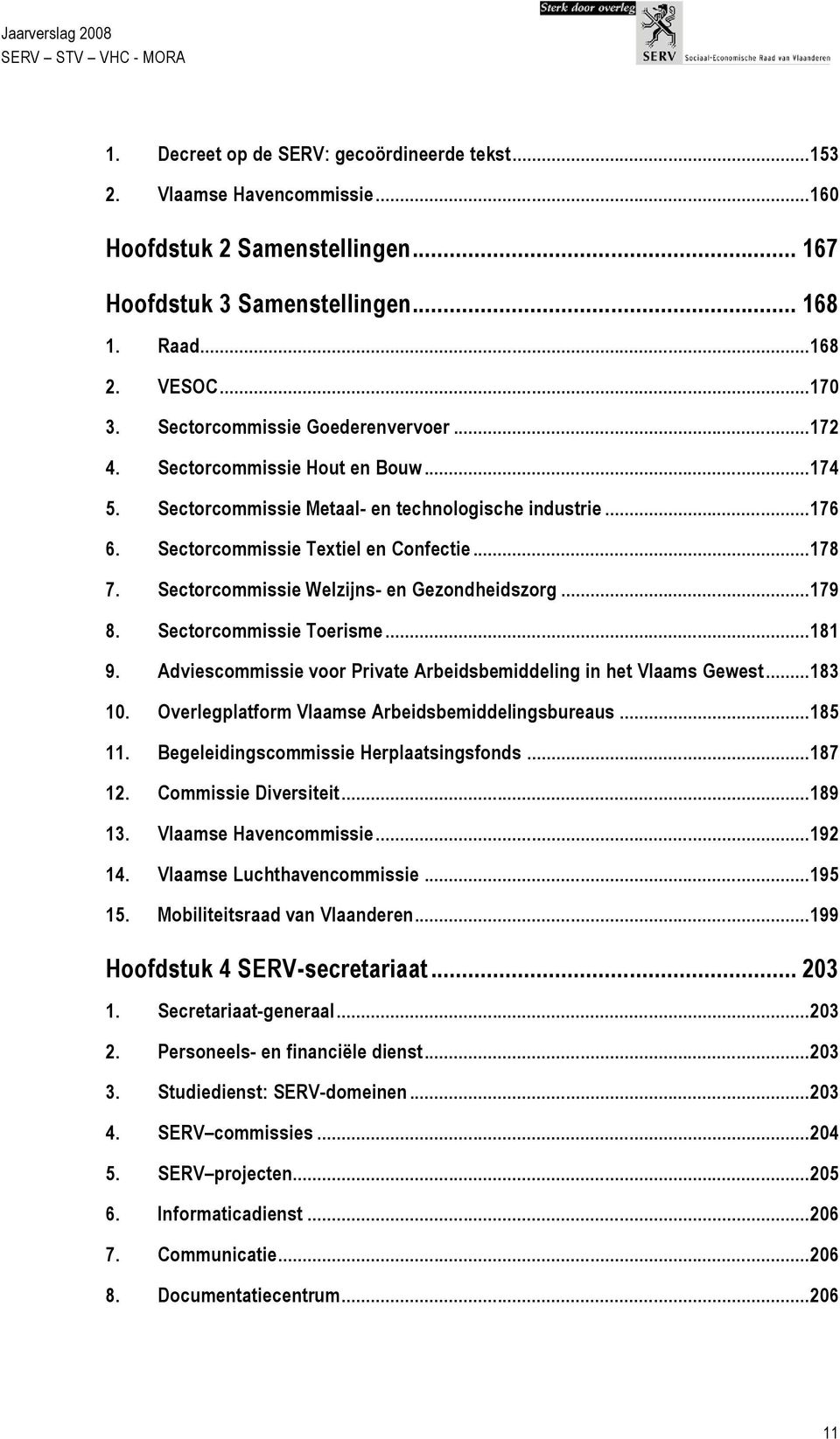 Sectorcommissie Welzijns- en Gezondheidszorg... 179 8. Sectorcommissie Toerisme... 181 9. Adviescommissie voor Private Arbeidsbemiddeling in het Vlaams Gewest... 183 10.