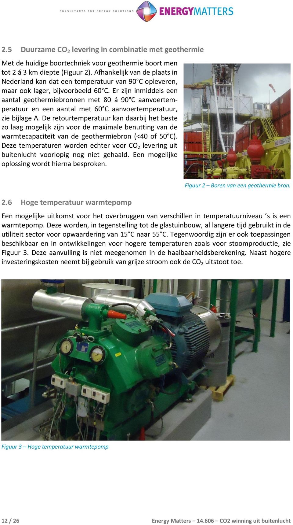 Er zijn inmiddels een aantal geothermiebronnen met 80 á 90 C aanvoertemperatuur en een aantal met 60 C aanvoertemperatuur, zie bijlage A.