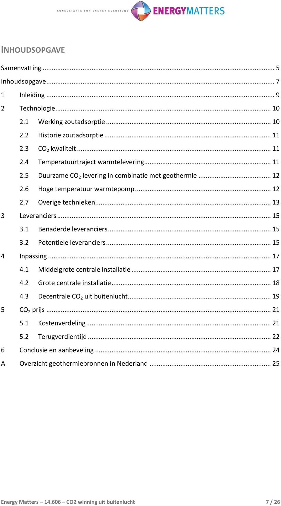 .. 15 4 Inpassing... 17 4.1 Middelgrote centrale installatie... 17 4.2 Grote centrale installatie... 18 4.3 Decentrale CO 2 uit buitenlucht... 19 5 CO 2 prijs... 21 5.1 Kostenverdeling... 21 5.2 Terugverdientijd.