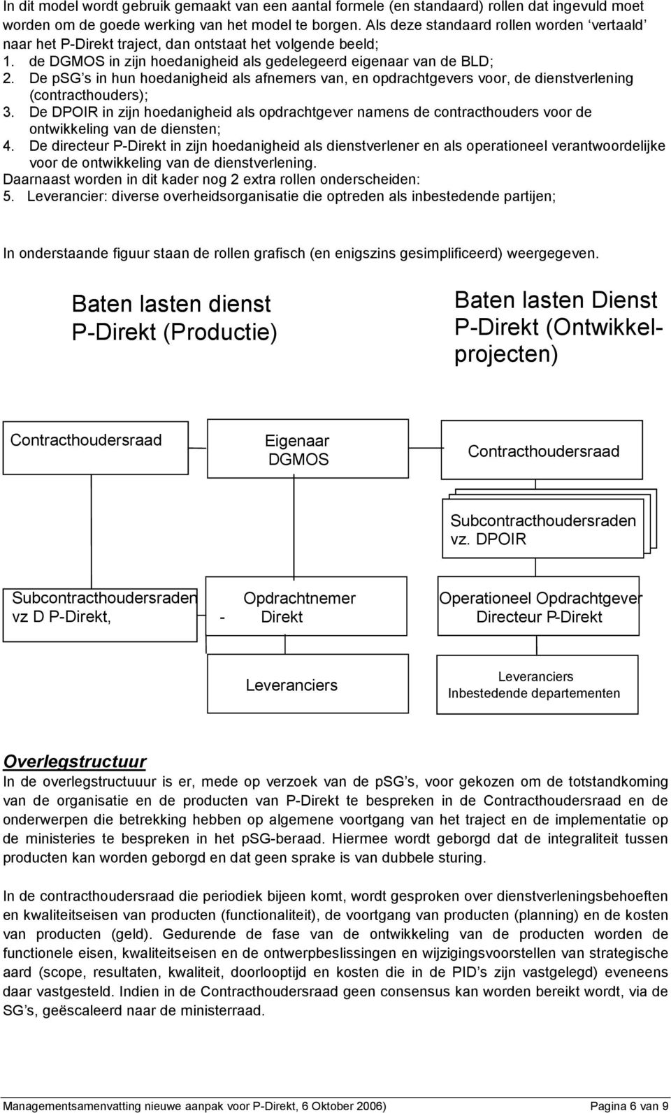 De psg s in hun hoedanigheid als afnemers van, en opdrachtgevers voor, de dienstverlening (contracthouders); 3.