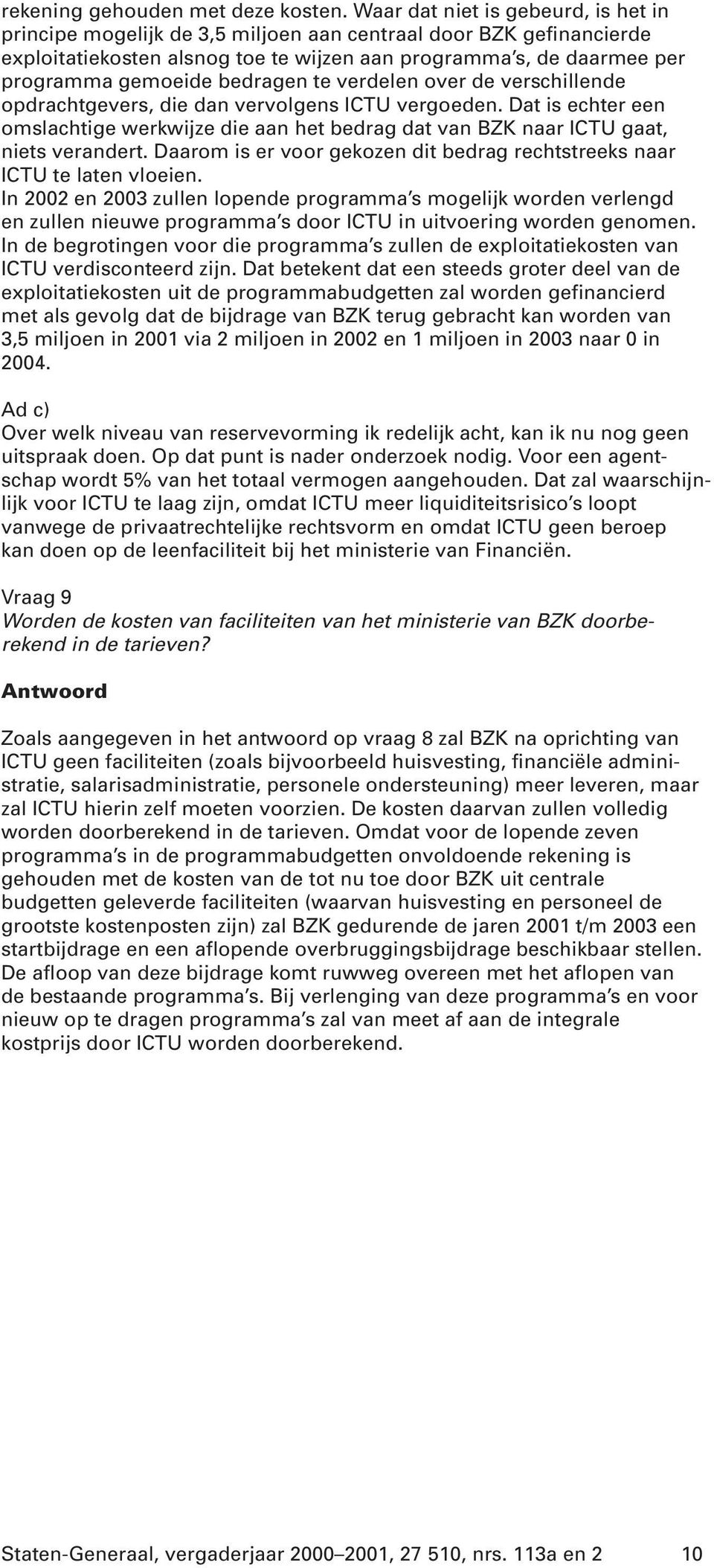 bedragen te verdelen over de verschillende opdrachtgevers, die dan vervolgens ICTU vergoeden. Dat is echter een omslachtige werkwijze die aan het bedrag dat van BZK naar ICTU gaat, niets verandert.