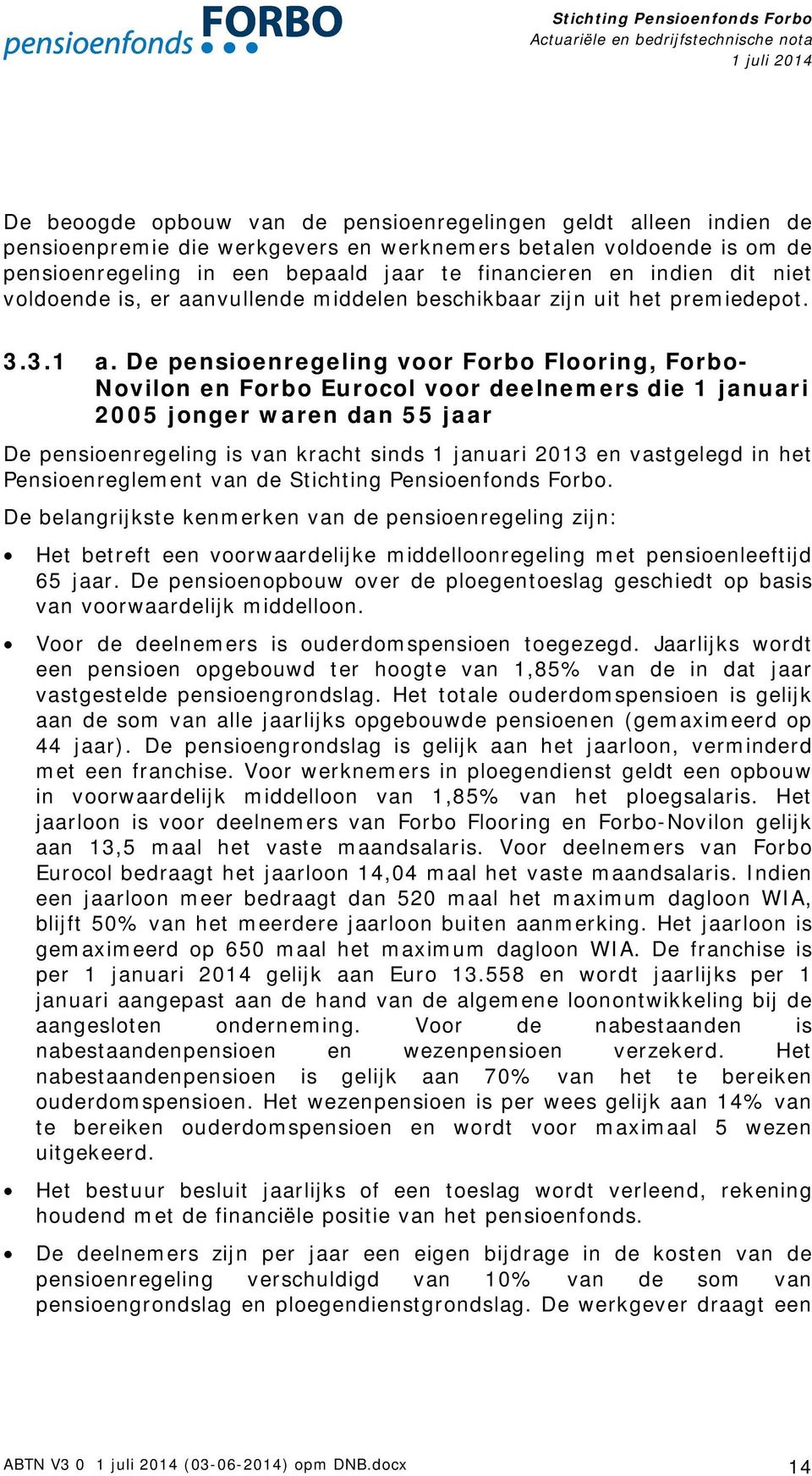 De pensioenregeling voor Forbo Flooring, Forbo- Novilon en Forbo Eurocol voor deelnemers die 1 januari 2005 jonger waren dan 55 jaar De pensioenregeling is van kracht sinds 1 januari 2013 en