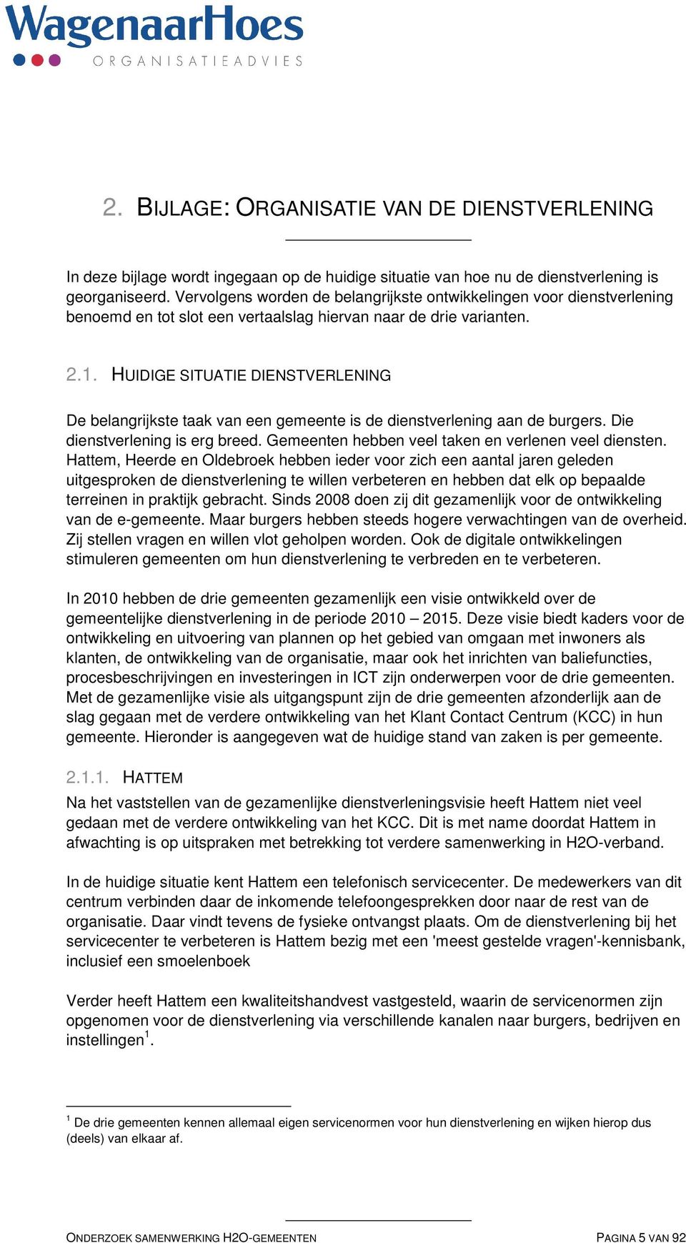 HUIDIGE SITUATIE DIENSTVERLENING De belangrijkste taak van een gemeente is de dienstverlening aan de burgers. Die dienstverlening is erg breed. Gemeenten hebben veel taken en verlenen veel diensten.