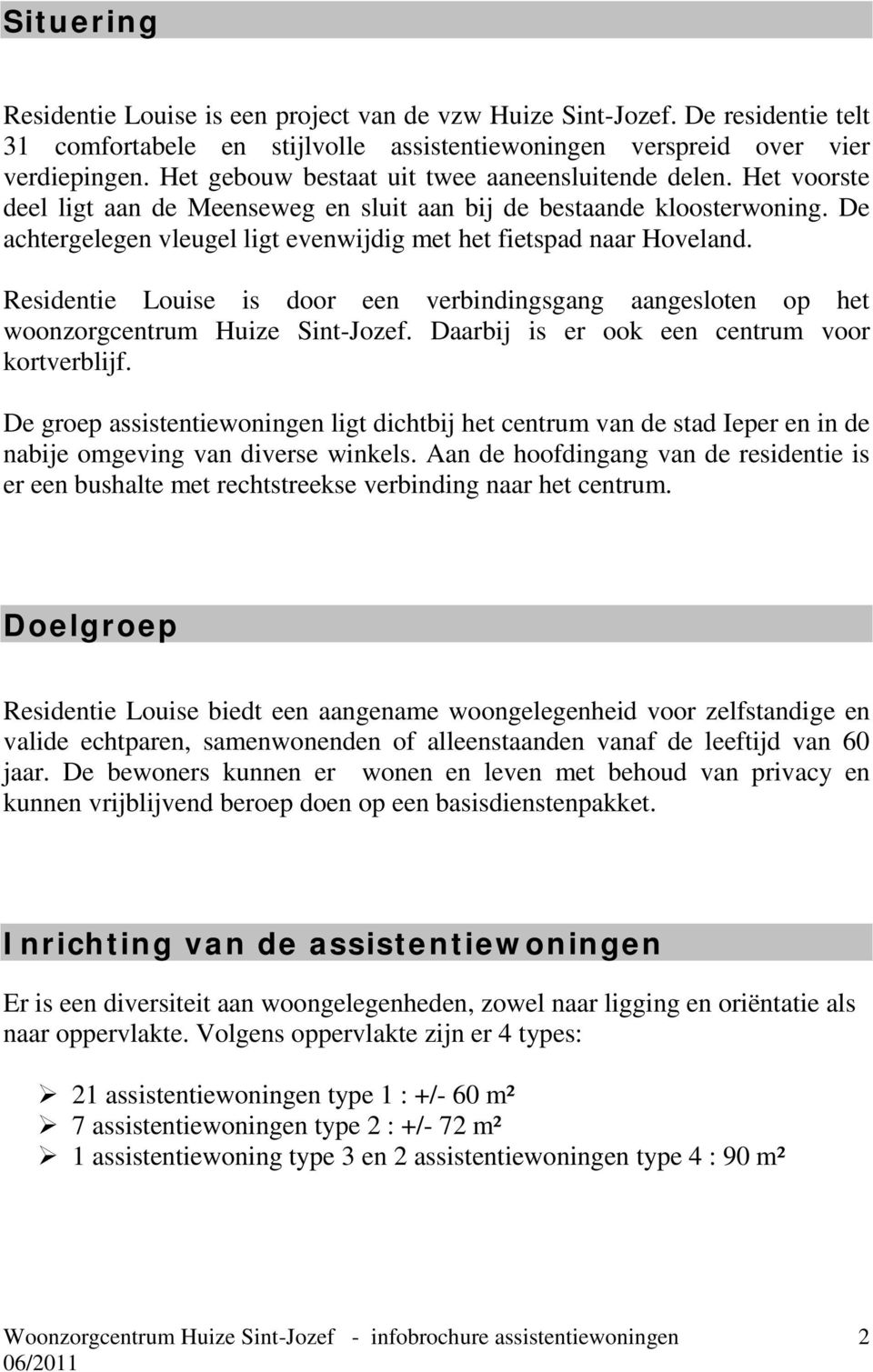 De achtergelegen vleugel ligt evenwijdig met het fietspad naar Hoveland. Residentie Louise is door een verbindingsgang aangesloten op het woonzorgcentrum Huize Sint-Jozef.