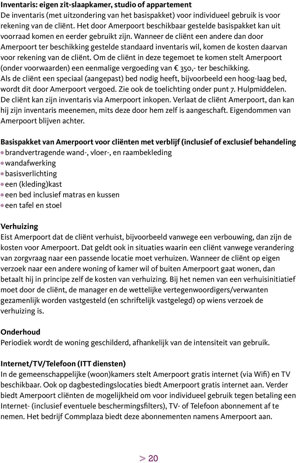Wanneer de cliënt een andere dan door Amerpoort ter beschikking gestelde standaard inventaris wil, komen de kosten daarvan voor rekening van de cliënt.