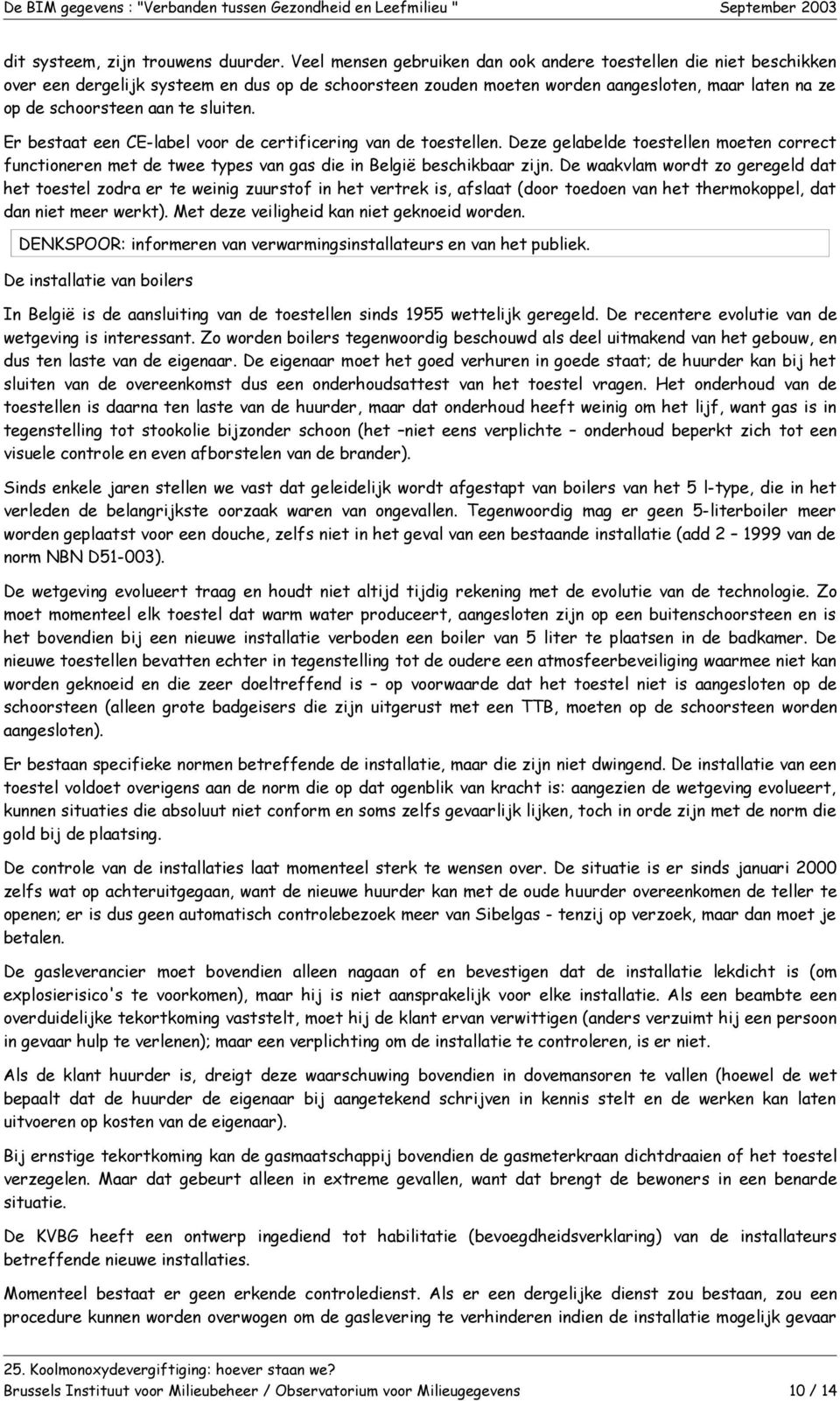 sluiten. Er bestaat een CE-label voor de certificering van de toestellen. Deze gelabelde toestellen moeten correct functioneren met de twee types van gas die in België beschikbaar zijn.