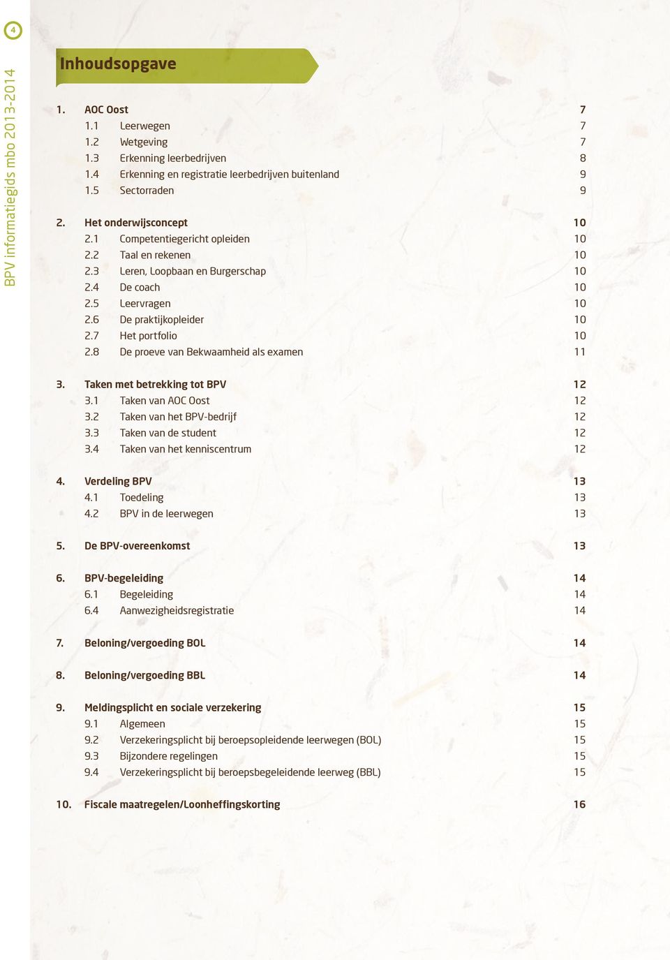 7 Het portfolio 10 2.8 De proeve van Bekwaamheid als examen 11 3. Taken met betrekking tot BPV 12 3.1 Taken van AOC Oost 12 3.2 Taken van het BPV-bedrijf 12 3.3 Taken van de student 12 3.