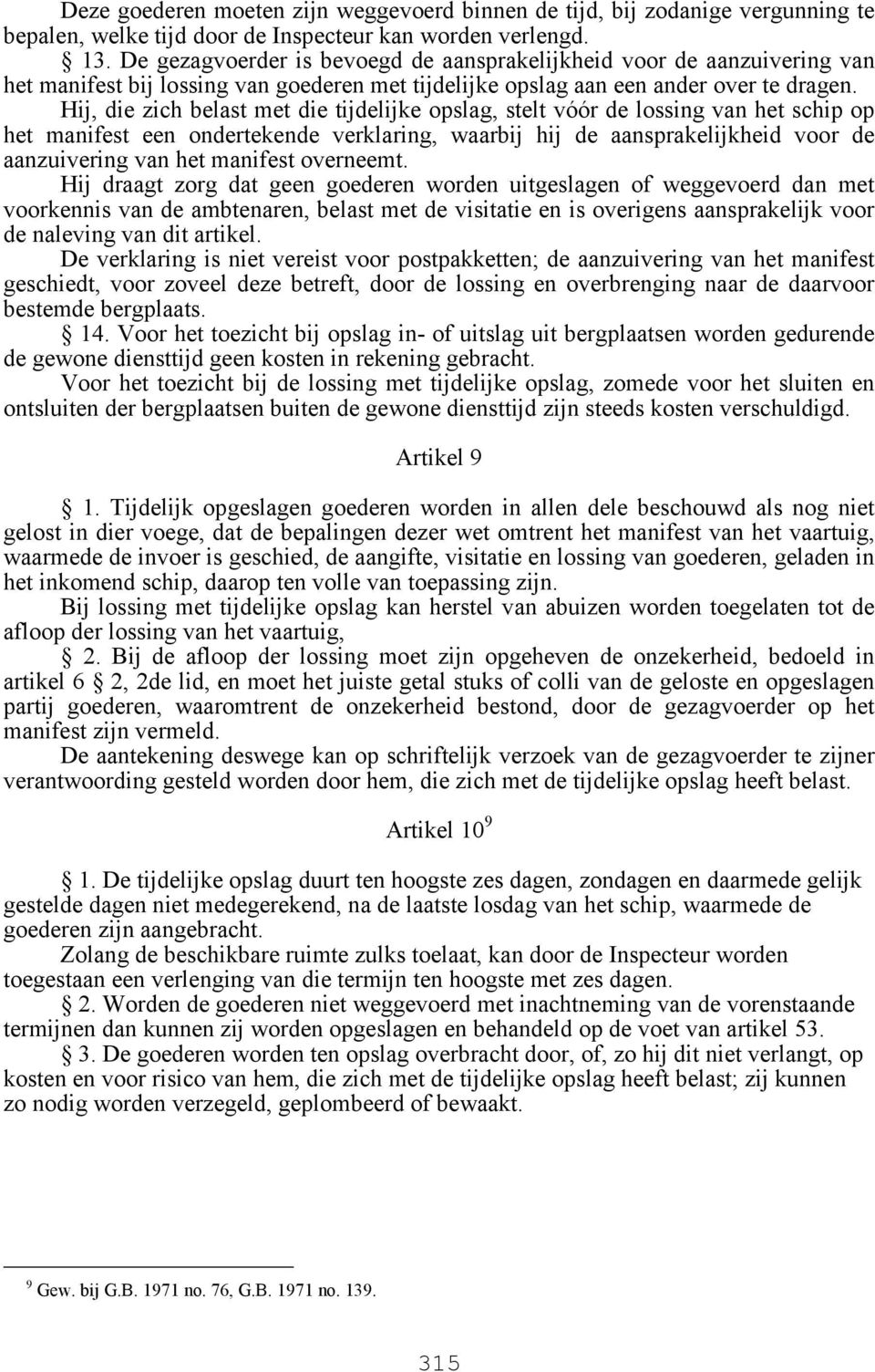 Hij, die zich belast met die tijdelijke opslag, stelt vóór de lossing van het schip op het manifest een ondertekende verklaring, waarbij hij de aansprakelijkheid voor de aanzuivering van het manifest