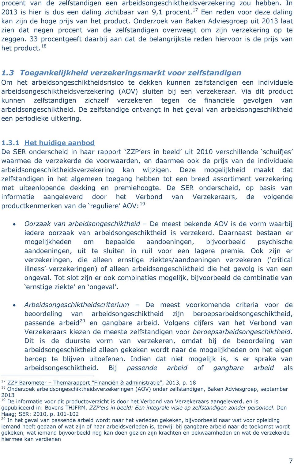 Onderzoek van Baken Adviesgroep uit 2013 laat zien dat negen procent van de zelfstandigen overweegt om zijn verzekering op te zeggen.