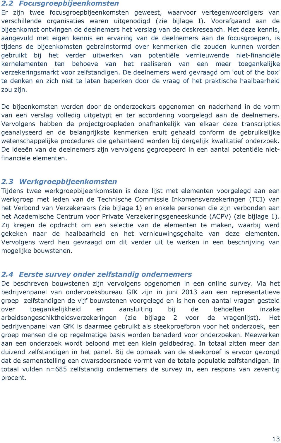 Met deze kennis, aangevuld met eigen kennis en ervaring van de deelnemers aan de focusgroepen, is tijdens de bijeenkomsten gebrainstormd over kenmerken die zouden kunnen worden gebruikt bij het