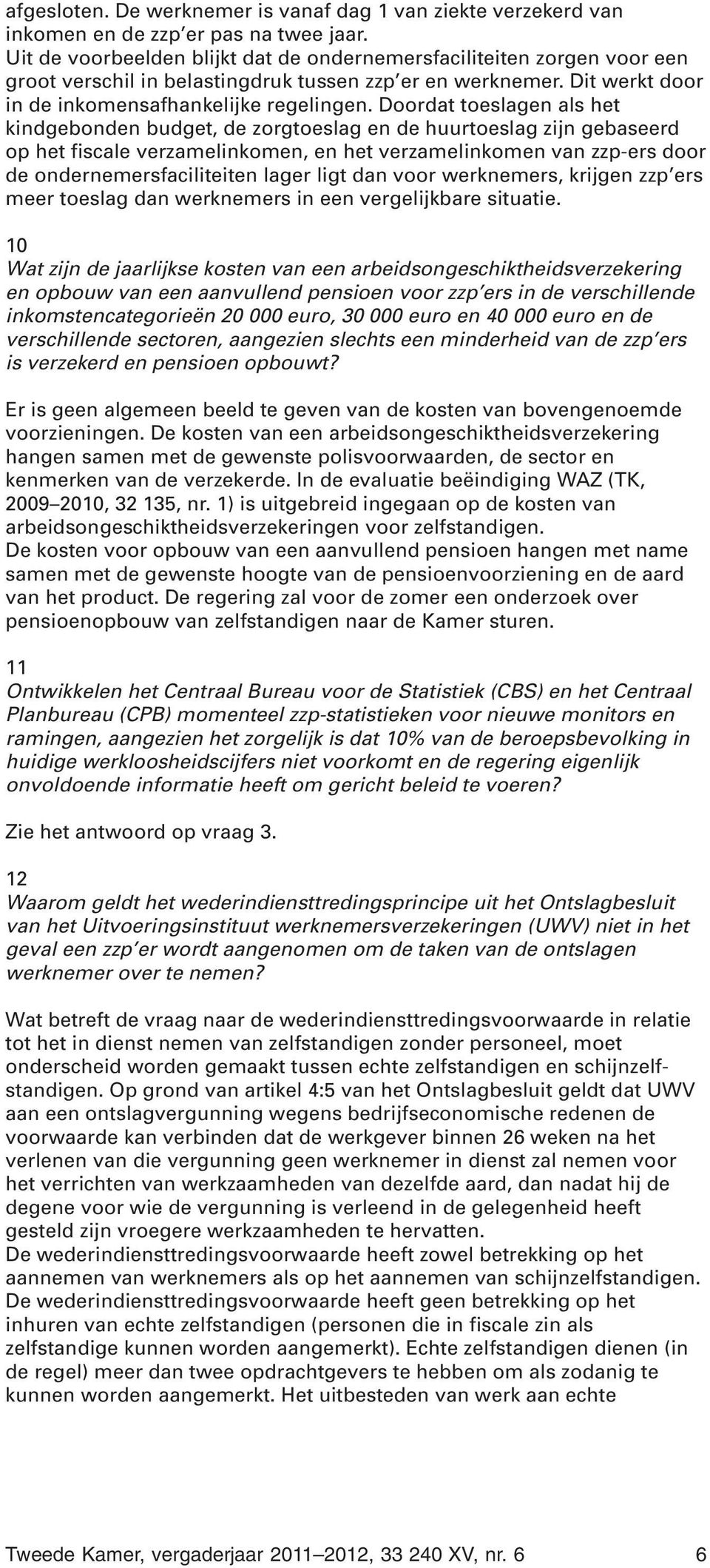 Doordat toeslagen als het kindgebonden budget, de zorgtoeslag en de huurtoeslag zijn gebaseerd op het fiscale verzamelinkomen, en het verzamelinkomen van zzp-ers door de ondernemersfaciliteiten lager