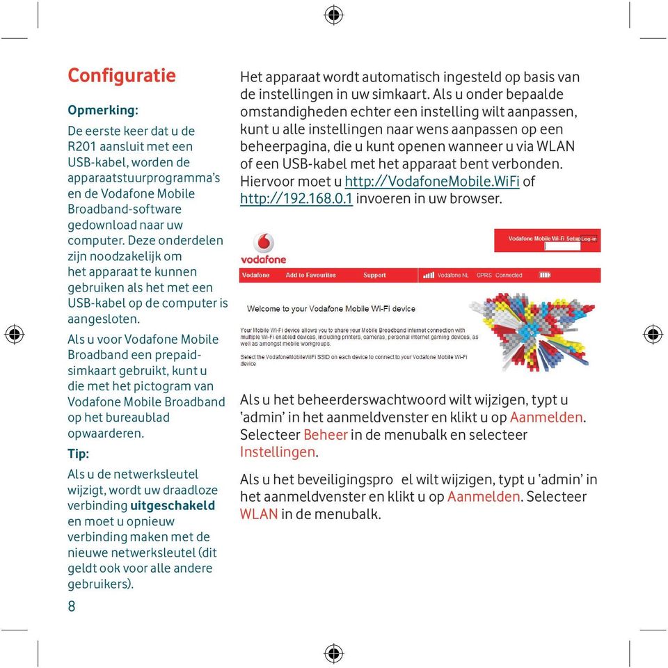 Als u voor Vodafone Mobile Broadband een prepaidsimkaart gebruikt, kunt u die met het pictogram van Vodafone Mobile Broadband op het bureaublad opwaarderen.