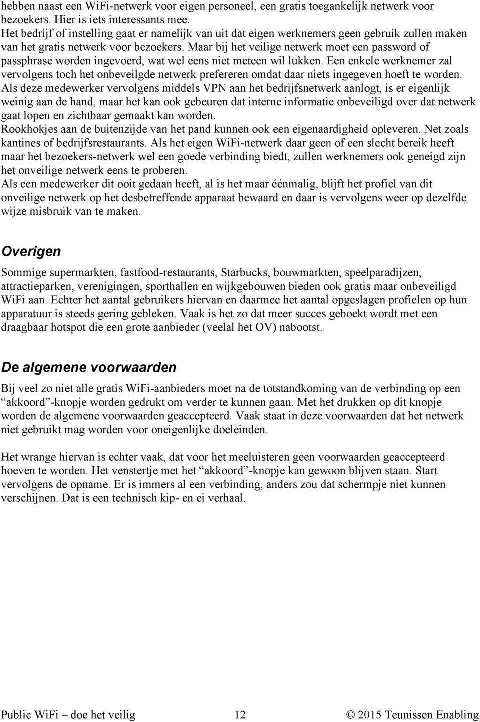 Maar bij het veilige netwerk moet een password of passphrase worden ingevoerd, wat wel eens niet meteen wil lukken.