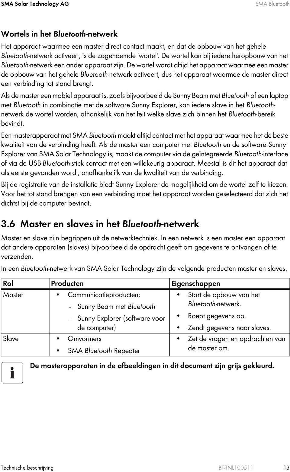 De wortel wordt altijd het apparaat waarmee een master de opbouw van het gehele Bluetooth-netwerk activeert, dus het apparaat waarmee de master direct een verbinding tot stand brengt.