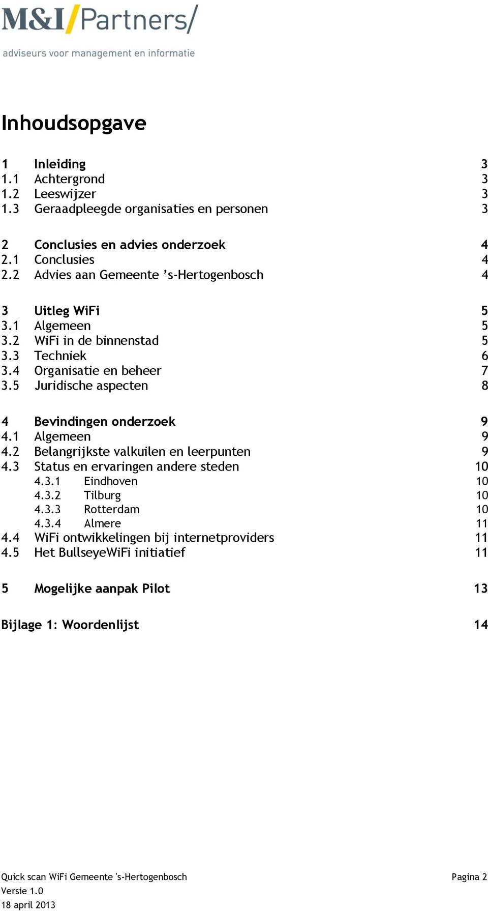 5 Juridische aspecten 8 4 Bevindingen onderzoek 9 4.1 Algemeen 9 4.2 Belangrijkste valkuilen en leerpunten 9 4.3 Status en ervaringen andere steden 10 4.3.1 Eindhoven 10 4.3.2 Tilburg 10 4.