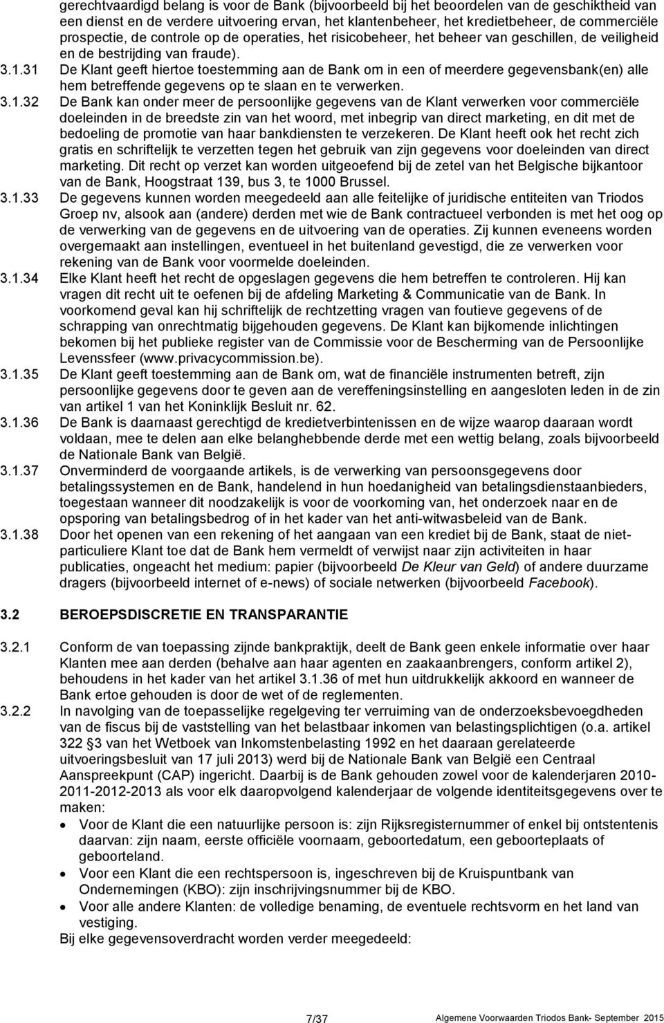 31 De Klant geeft hiertoe toestemming aan de Bank om in een of meerdere gegevensbank(en) alle hem betreffende gegevens op te slaan en te verwerken. 3.1.32 De Bank kan onder meer de persoonlijke