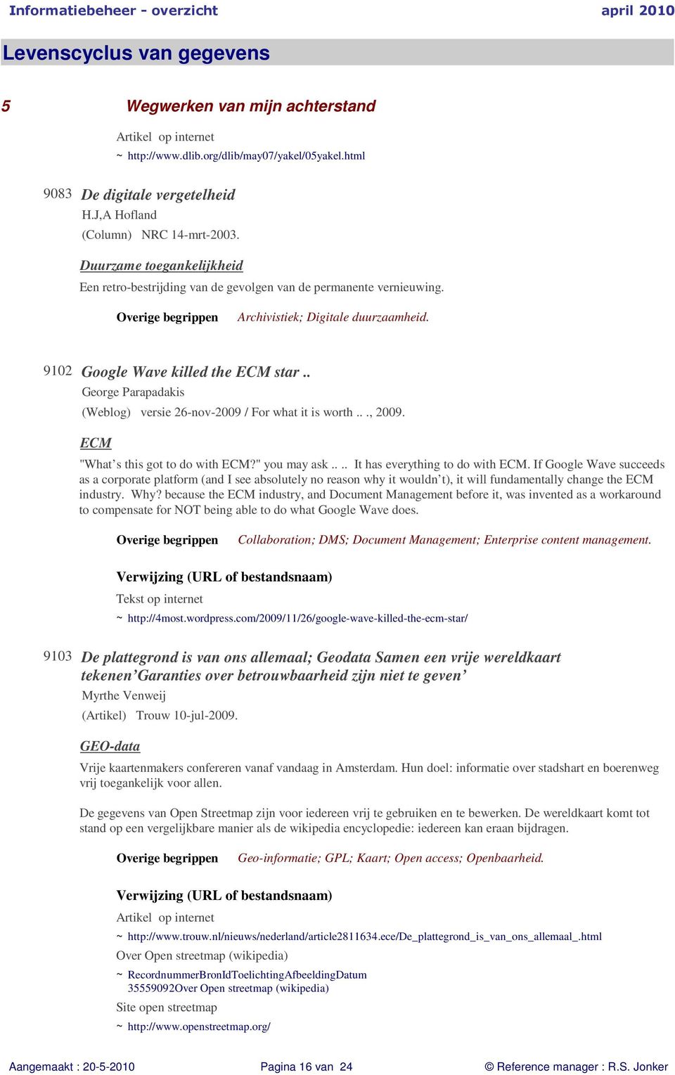 . George Parapadakis (Weblog) versie 26-nov-2009 / For what it is worth..., 2009. ECM "What s this got to do with ECM?" you may ask.... It has everything to do with ECM.