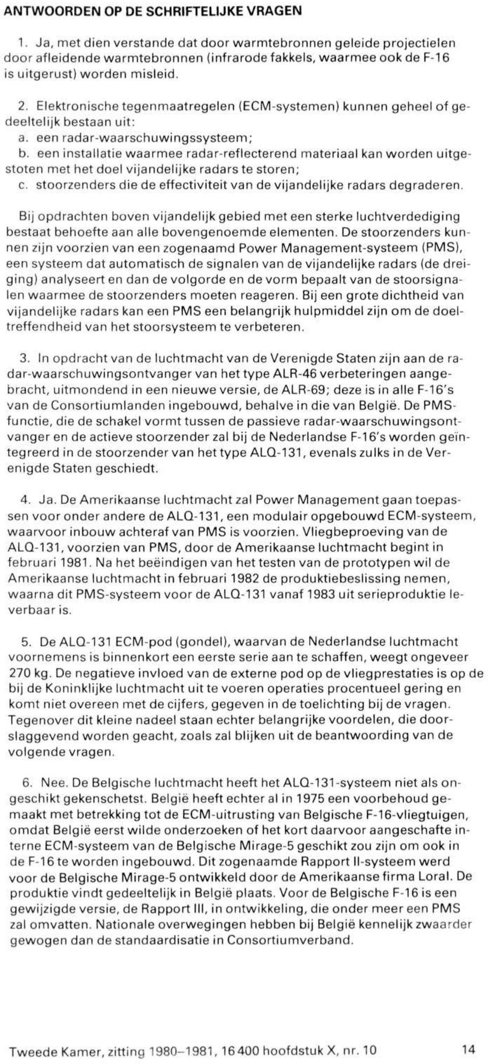 Elektronische tegenmaatregelen (ECM-systemen) kunnen geheel of gedeeltelijk bestaan uit: a. een radar-waarschuwingssysteem; b.