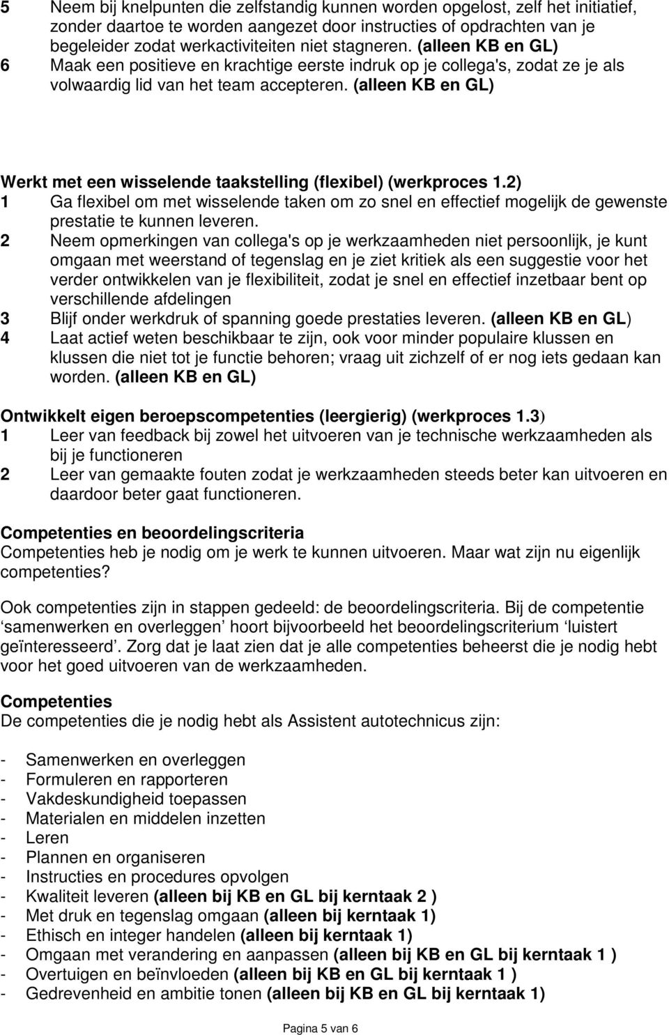 (alleen KB en GL) Werkt met een wisselende taakstelling (flexibel) (werkproces 1.2) 1 Ga flexibel om met wisselende taken om zo snel en effectief mogelijk de gewenste prestatie te kunnen leveren.