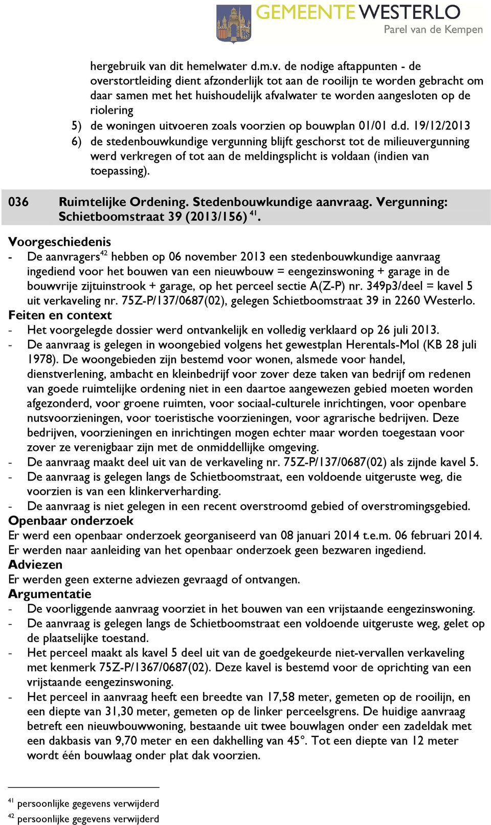 de nodige aftappunten - de overstortleiding dient afzonderlijk tot aan de rooilijn te worden gebracht om daar samen met het huishoudelijk afvalwater te worden aangesloten op de riolering 5) de