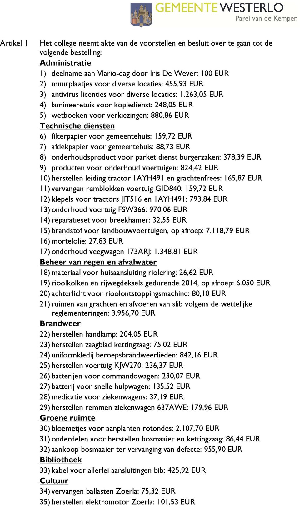 263,05 EUR 4) lamineeretuis voor kopiedienst: 248,05 EUR 5) wetboeken voor verkiezingen: 880,86 EUR Technische diensten 6) filterpapier voor gemeentehuis: 159,72 EUR 7) afdekpapier voor gemeentehuis:
