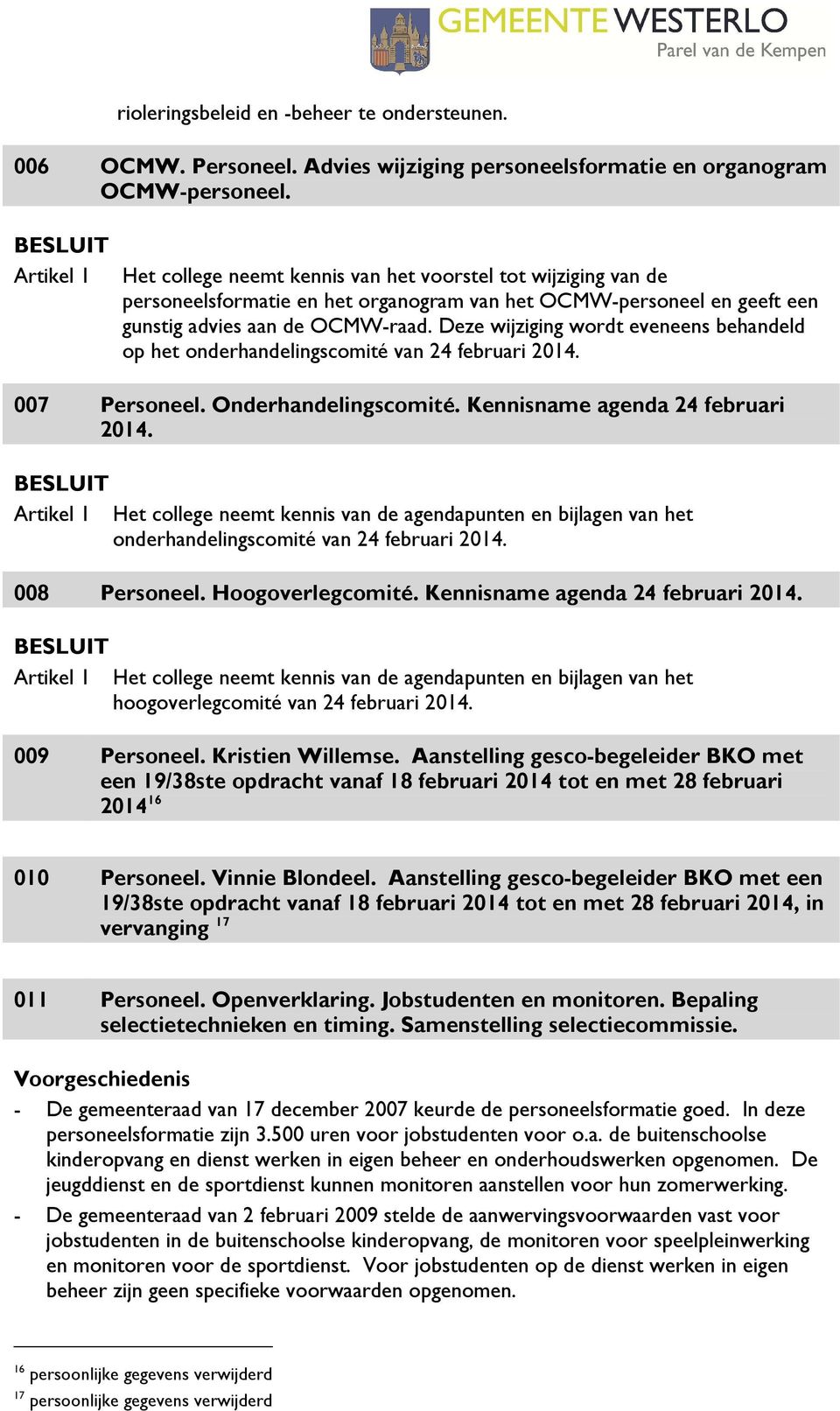 Deze wijziging wordt eveneens behandeld op het onderhandelingscomité van 24 februari 2014. 007 Personeel. Onderhandelingscomité. Kennisname agenda 24 februari 2014.