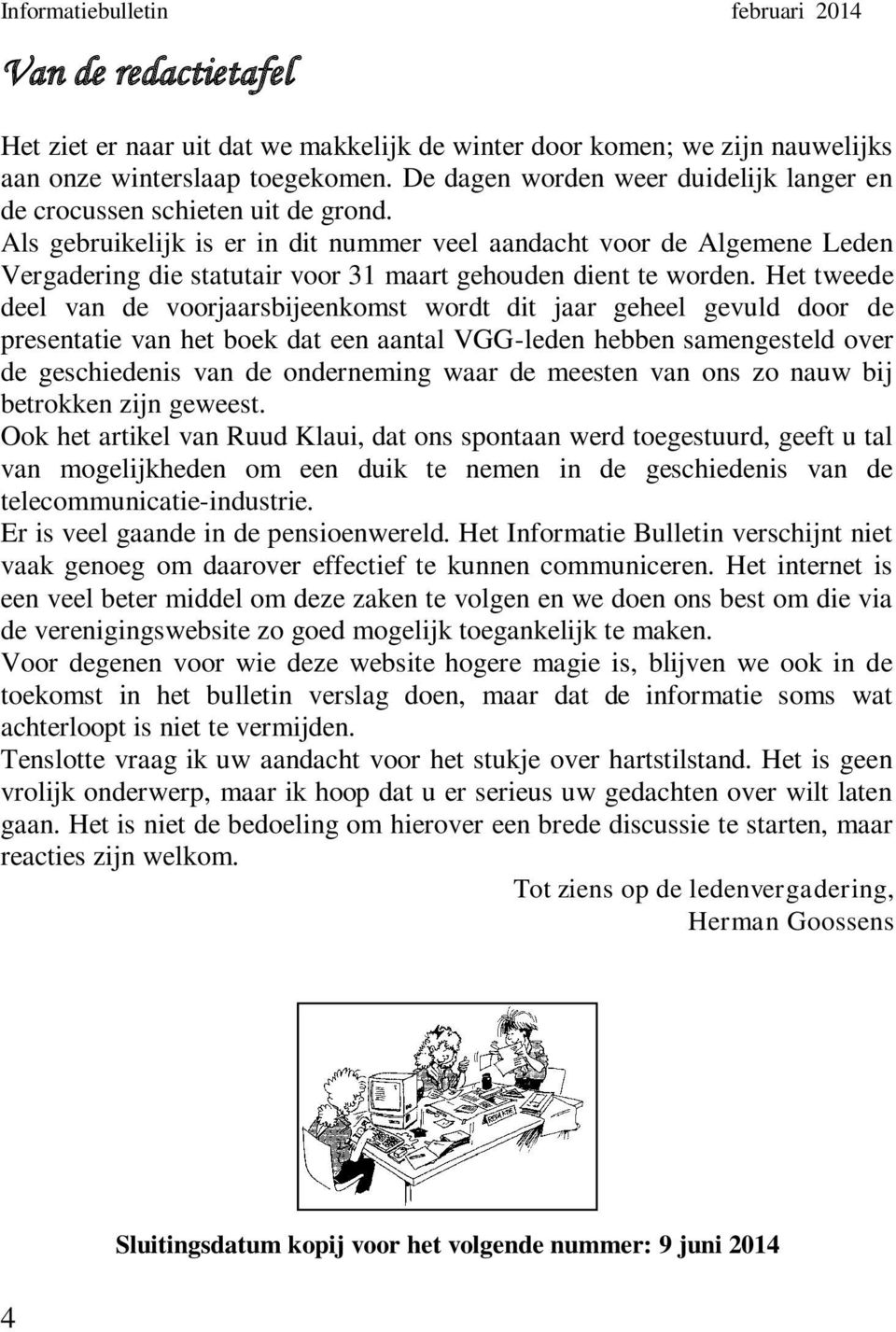 Als gebruikelijk is er in dit nummer veel aandacht voor de Algemene Leden Vergadering die statutair voor 31 maart gehouden dient te worden.