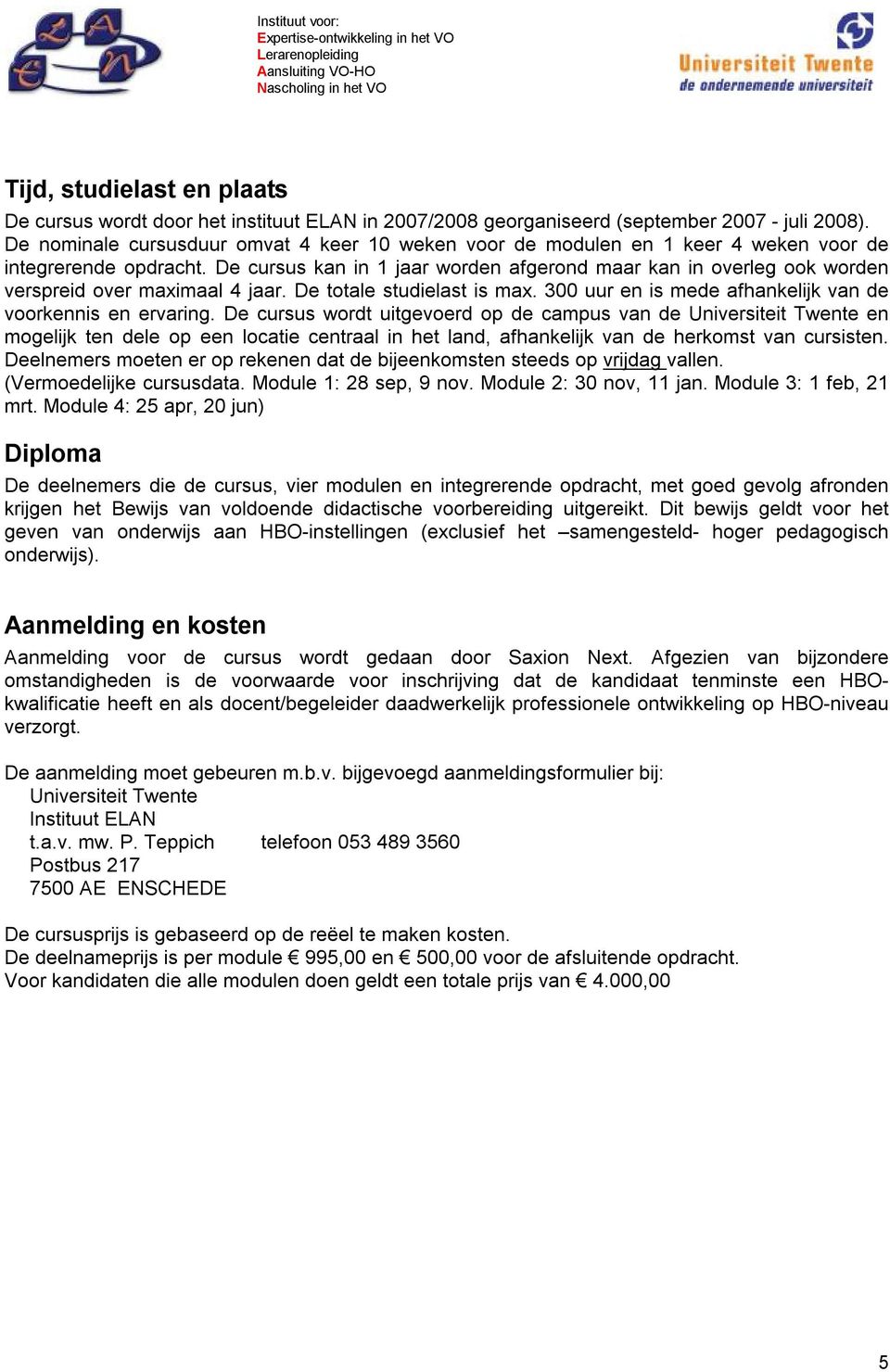 De cursus kan in 1 jaar worden afgerond maar kan in overleg ook worden verspreid over maximaal 4 jaar. De totale studielast is max. 300 uur en is mede afhankelijk van de voorkennis en ervaring.