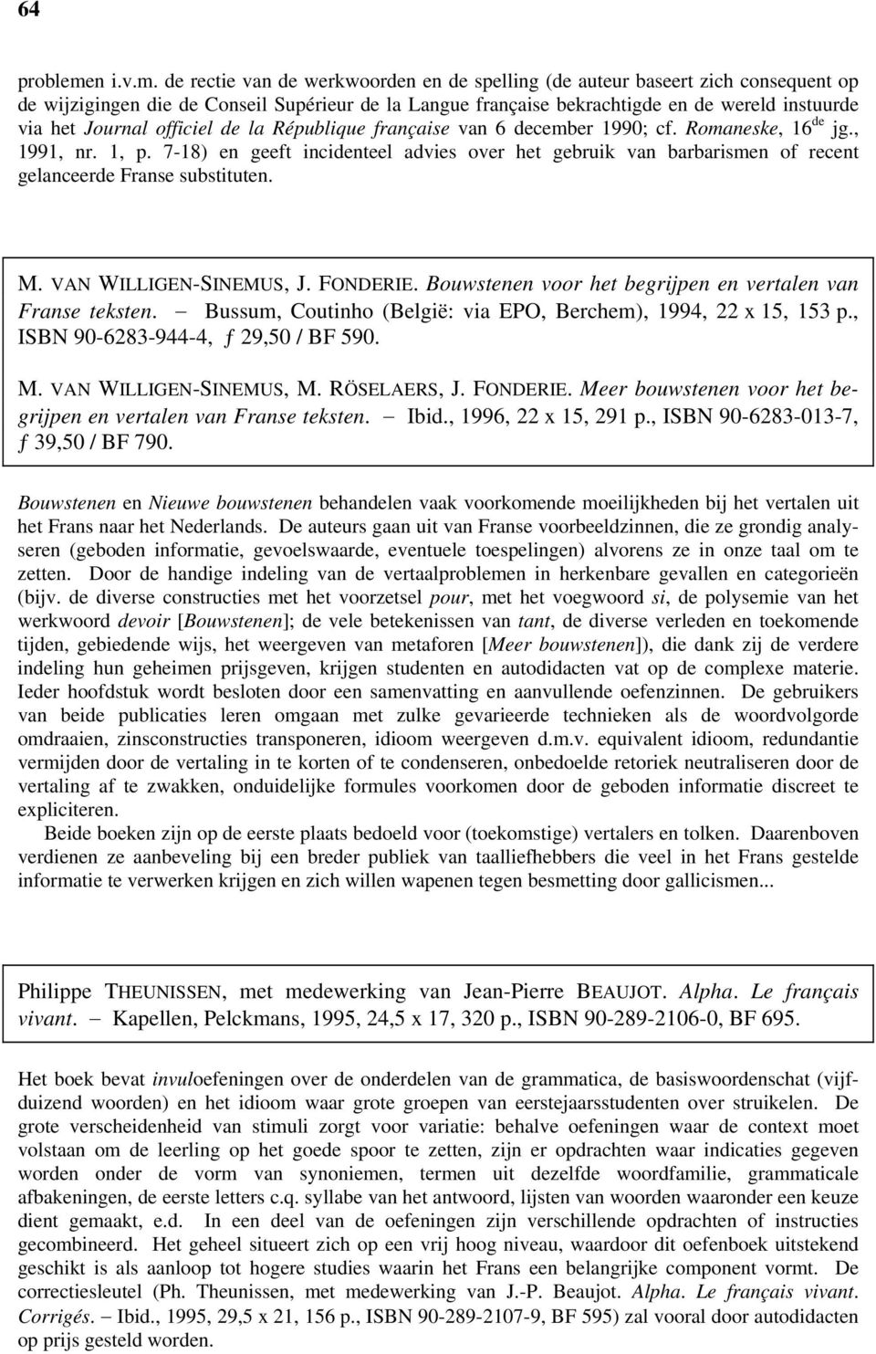 de rectie van de werkwoorden en de spelling (de auteur baseert zich consequent op de wijzigingen die de Conseil Supérieur de la Langue française bekrachtigde en de wereld instuurde via het Journal