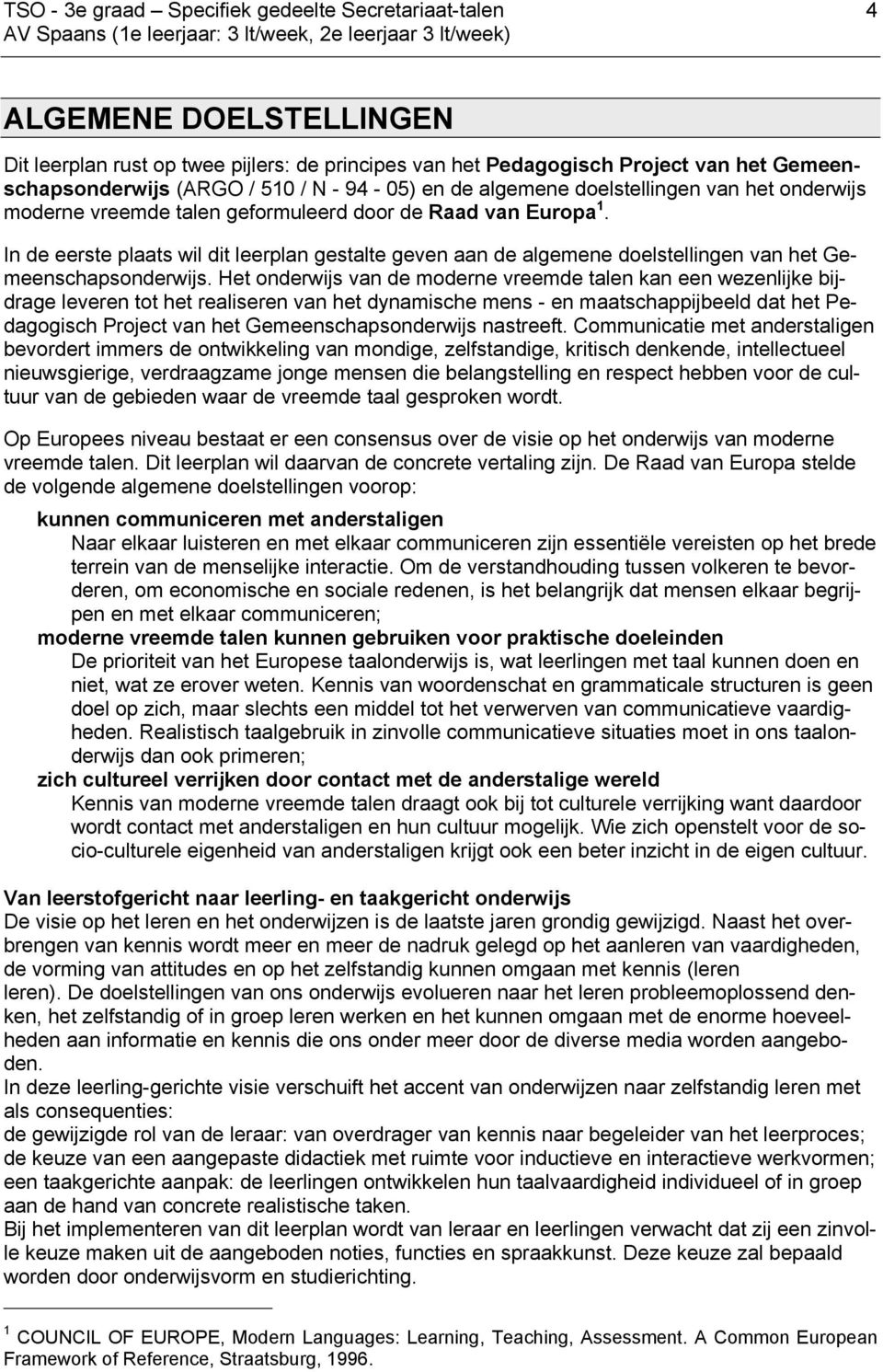 In de eerste plaats wil dit leerplan gestalte geven aan de algemene doelstellingen van het Gemeenschapsonderwijs.