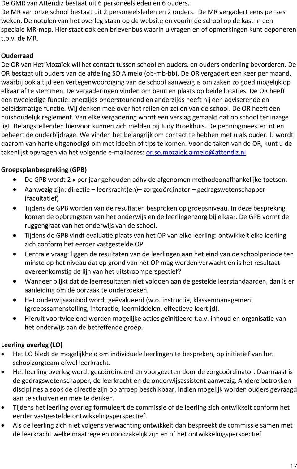 Ouderraad De OR van Het Mozaïek wil het contact tussen school en ouders, en ouders onderling bevorderen. De OR bestaat uit ouders van de afdeling SO Almelo (ob-mb-bb).