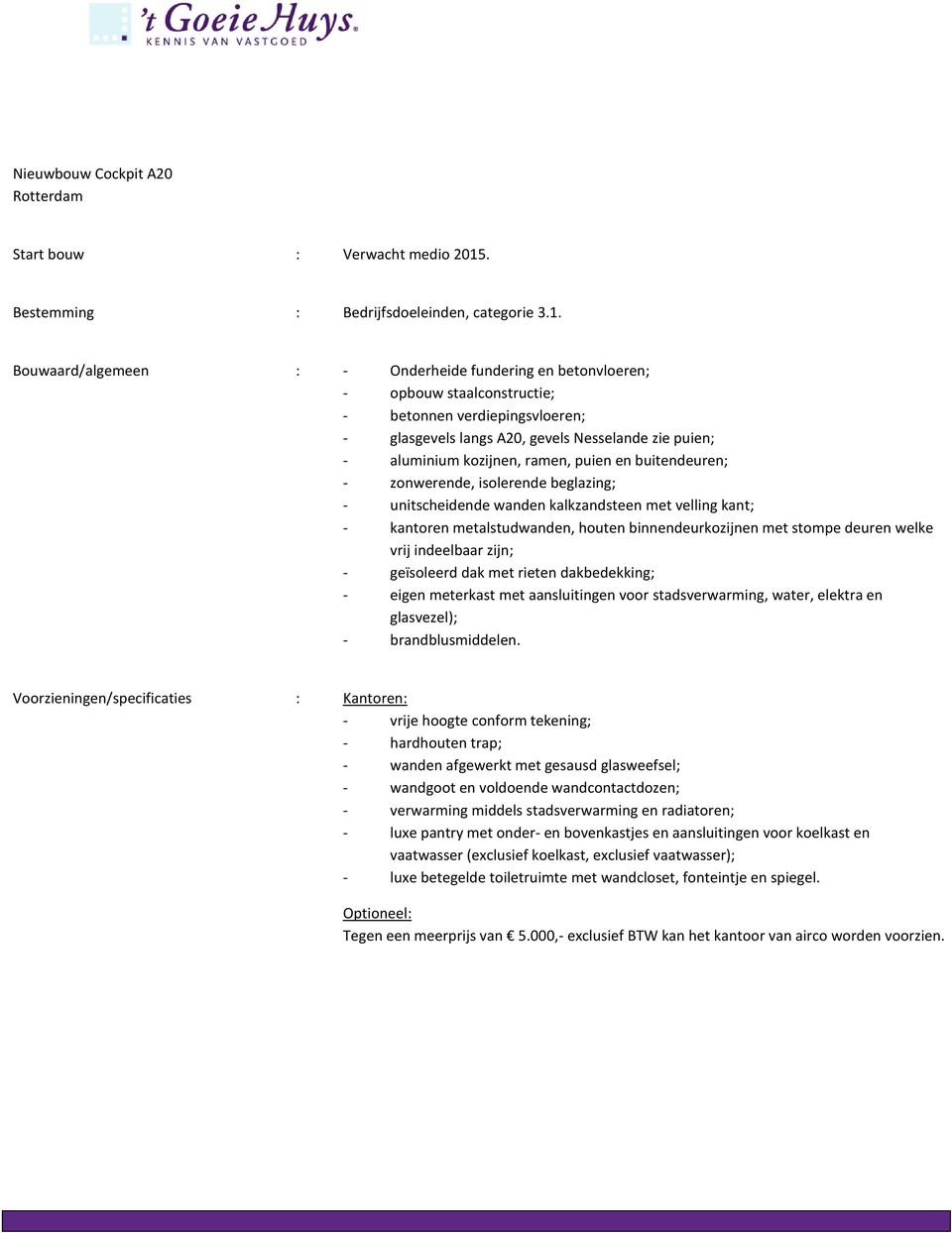 Bouwaard/algemeen : - Onderheide fundering en betonvloeren; - opbouw staalconstructie; - betonnen verdiepingsvloeren; - glasgevels langs A20, gevels Nesselande zie puien; - aluminium kozijnen, ramen,