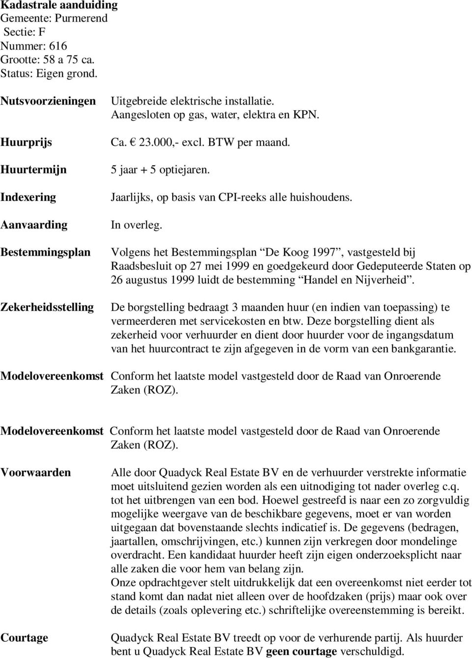 BTW per maand. 5 jaar + 5 optiejaren. Jaarlijks, op basis van CPI-reeks alle huishoudens. In overleg.