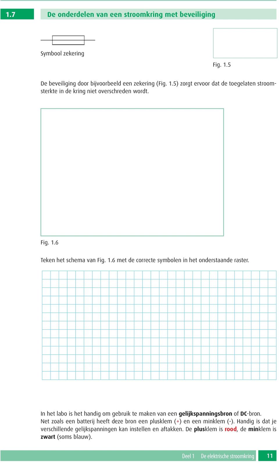 1.6 met de correcte symbolen in het onderstaande raster. In het labo is het handig om gebruik te maken van een gelijkspanningsbron of DCbron.