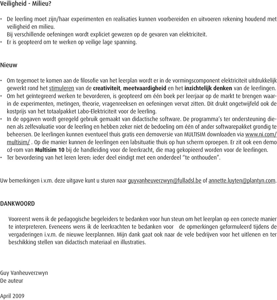 Nieuw Om tegemoet te komen aan de filosofie van het leerplan wordt er in de vormingscomponent elektriciteit uitdrukkelijk gewerkt rond het stimuleren van de creativiteit, meetvaardigheid en het