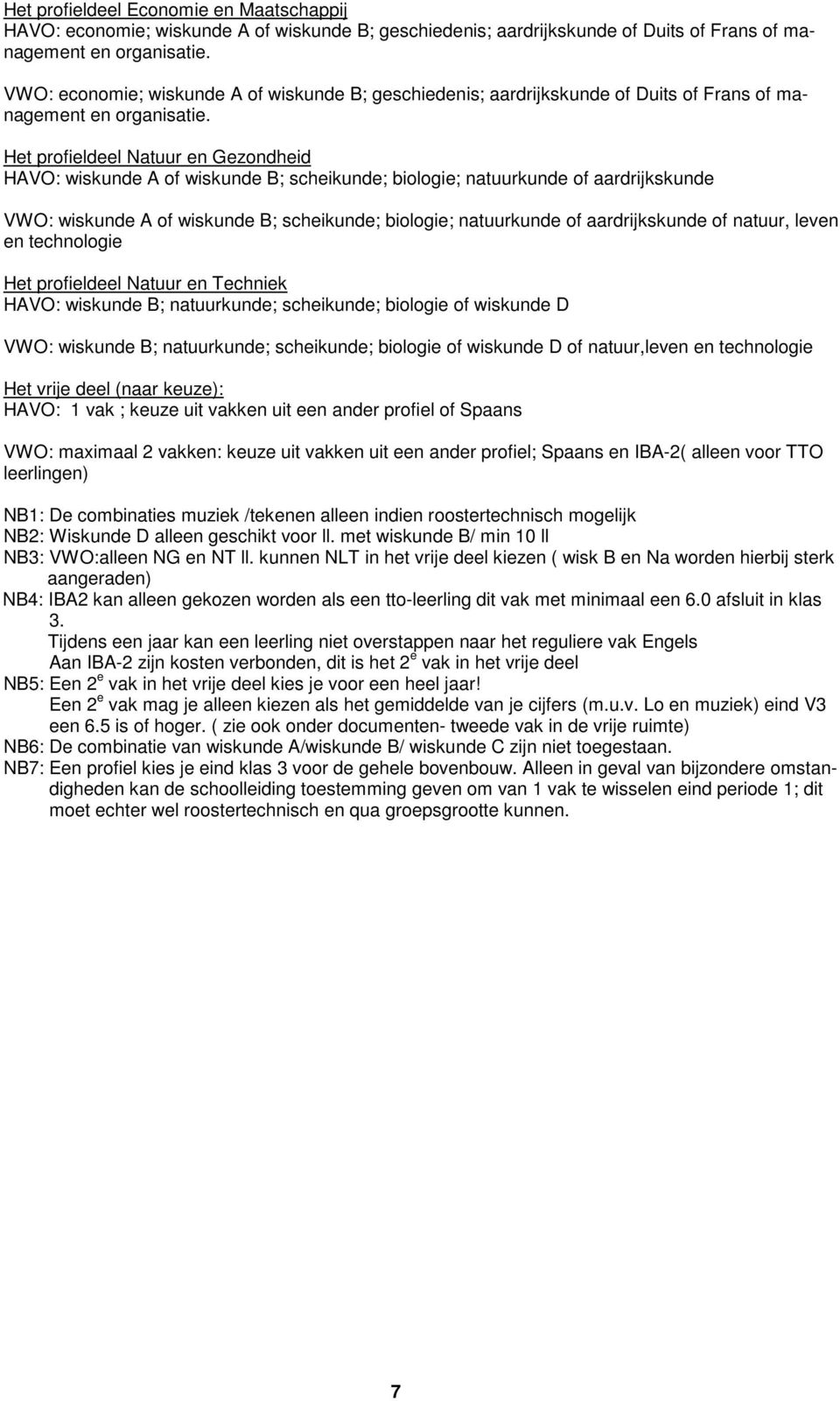 Het profieldeel Natuur en Gezondheid HAVO: wiskunde A of wiskunde B; scheikunde; biologie; natuurkunde of aardrijkskunde VWO: wiskunde A of wiskunde B; scheikunde; biologie; natuurkunde of