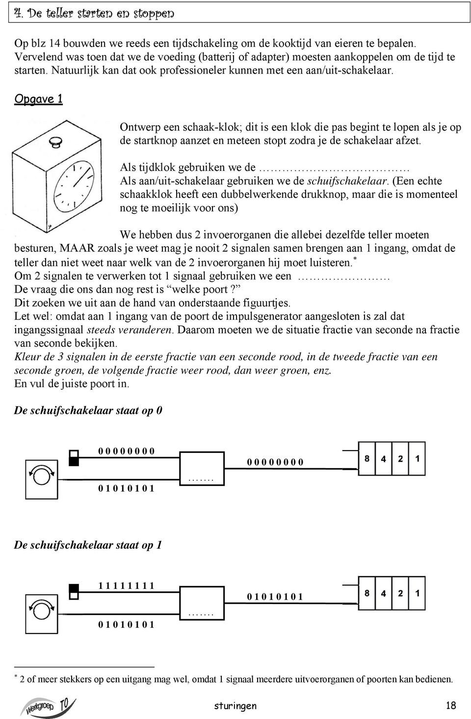 Opgave 1 Ontwerp een schaak-klok; dit is een klok die pas begint te lopen als je op de startknop aanzet en meteen stopt zodra je de schakelaar afzet.