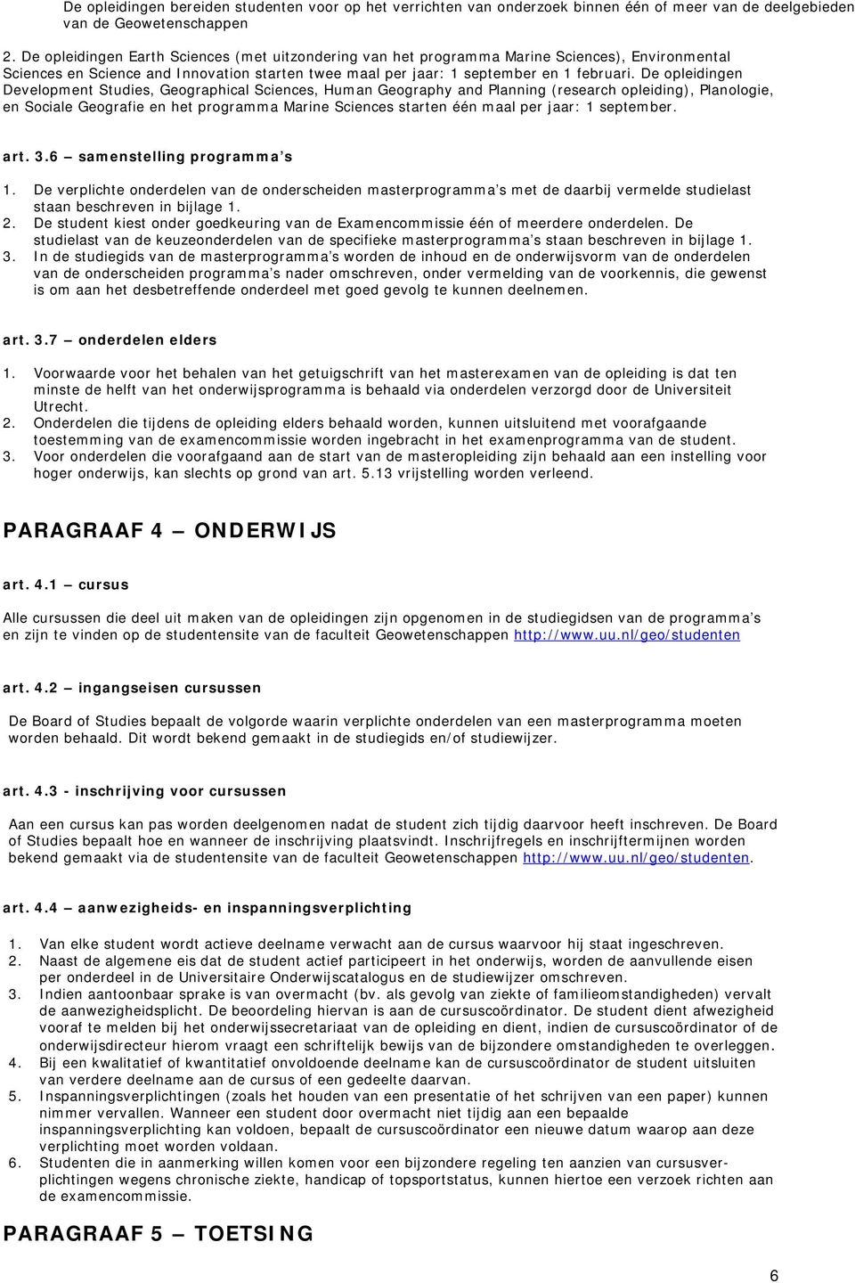 De opleidingen Development Studies, Geographical Sciences, Human Geography and Planning (research opleiding), Planologie, en Sociale Geografie en het programma Marine Sciences starten één maal per