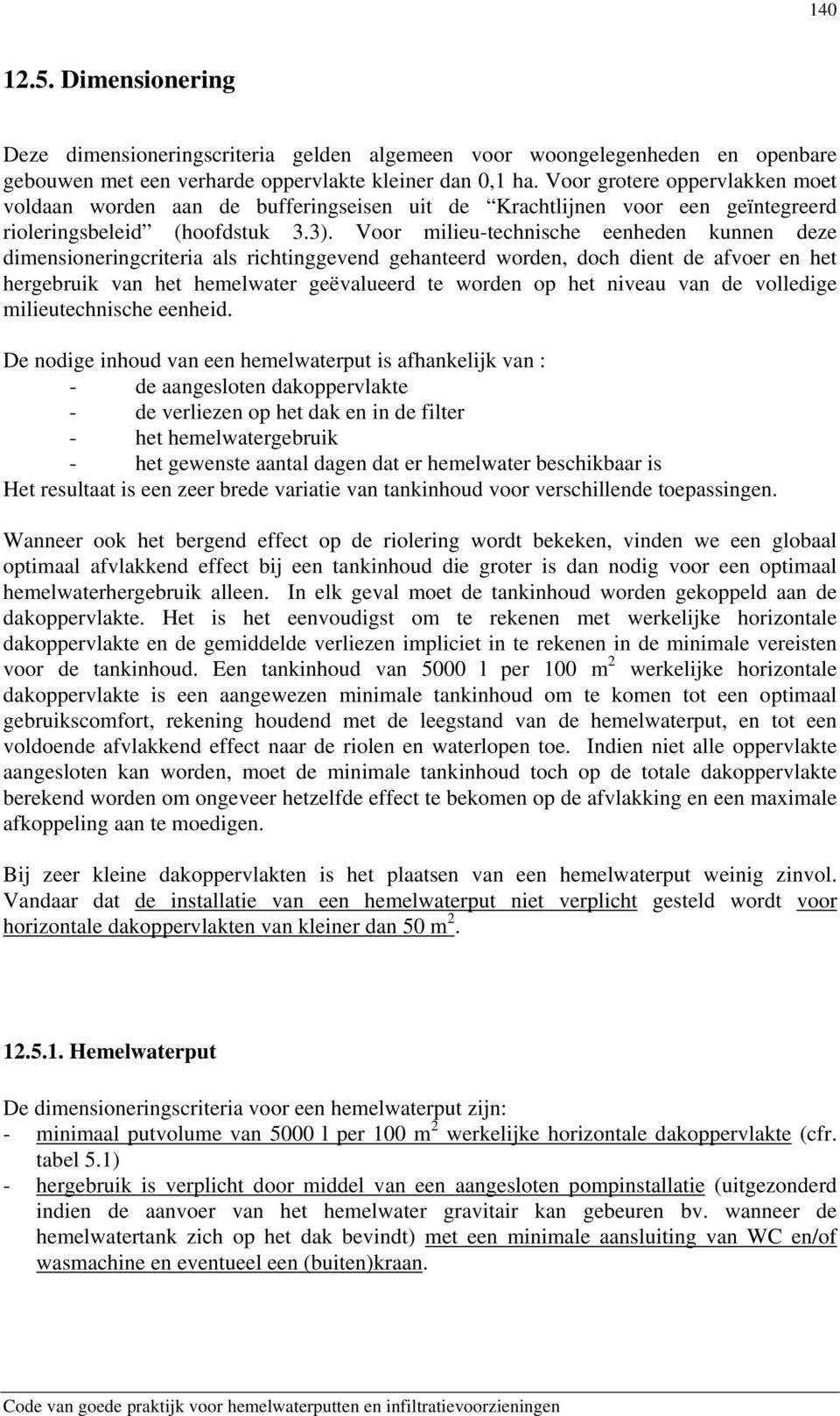 Voor milieu-technische eenheden kunnen deze dimensioneringcriteria als richtinggevend gehanteerd worden, doch dient de afvoer en het hergebruik van het hemelwater geëvalueerd te worden op het niveau