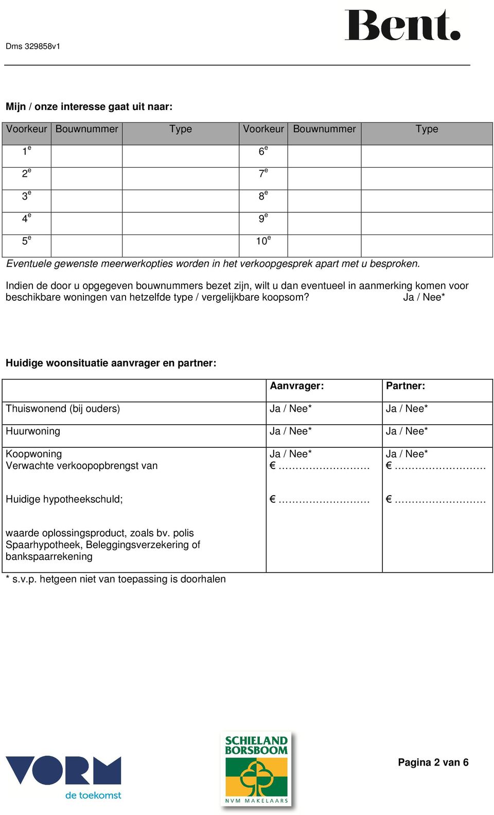 Indien de door u opgegeven bouwnummers bezet zijn, wilt u dan eventueel in aanmerking komen voor beschikbare woningen van hetzelfde type / vergelijkbare koopsom?