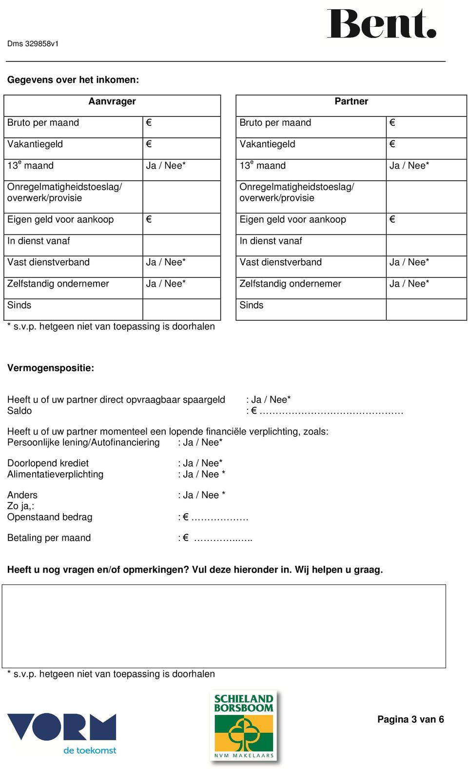 Nee* Zelfstandig ondernemer Ja / Nee* Sinds Sinds Vermogenspositie: Heeft u of uw partner direct opvraagbaar spaargeld : Ja / Nee* Saldo : Heeft u of uw partner momenteel een lopende financiële