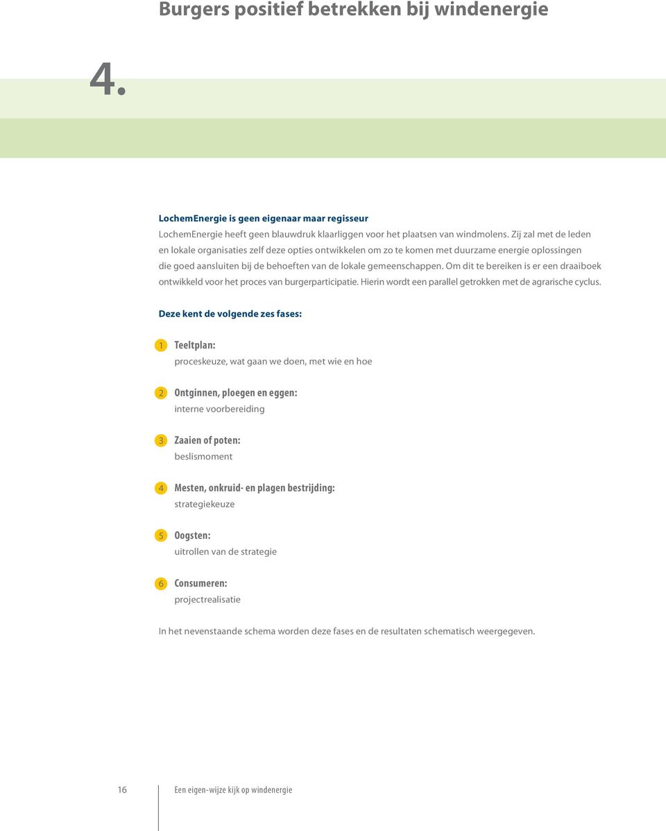 Om dit te bereiken is er een draaiboek ontwikkeld voor het proces van burgerparticipatie. Hierin wordt een parallel getrokken met de agrarische cyclus.