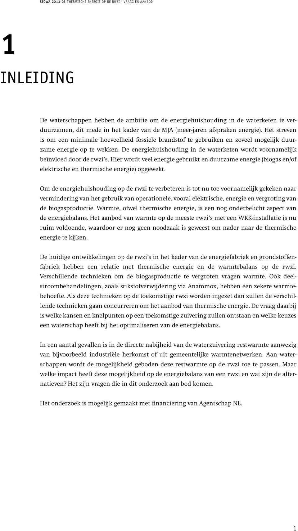 De energiehuishouding in de waterketen wordt voornamelijk beïnvloed door de rwzi s. Hier wordt veel energie gebruikt en duurzame energie (biogas en/of elektrische en thermische energie) opgewekt.